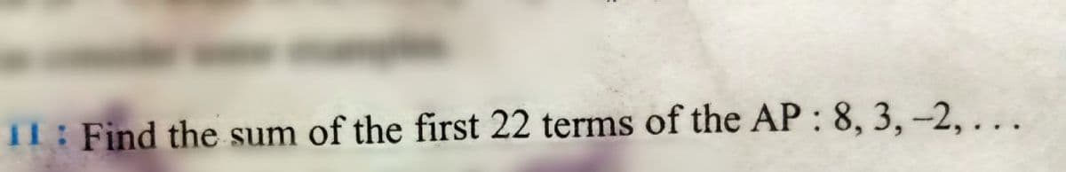 11: Find the sum of the first 22 terms of the AP : 8, 3,-2,...

