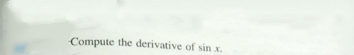 Compute the derivative of sin x.
