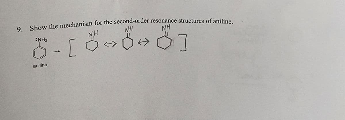 9. Show the mechanism for the second-order resonance structures of aniline.
NH
NH
NH
3-[5×8×8]
<->
aniline