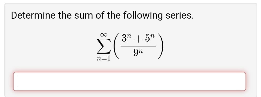 Determine the sum of the following series.
3" + 5"
9n
n=1
