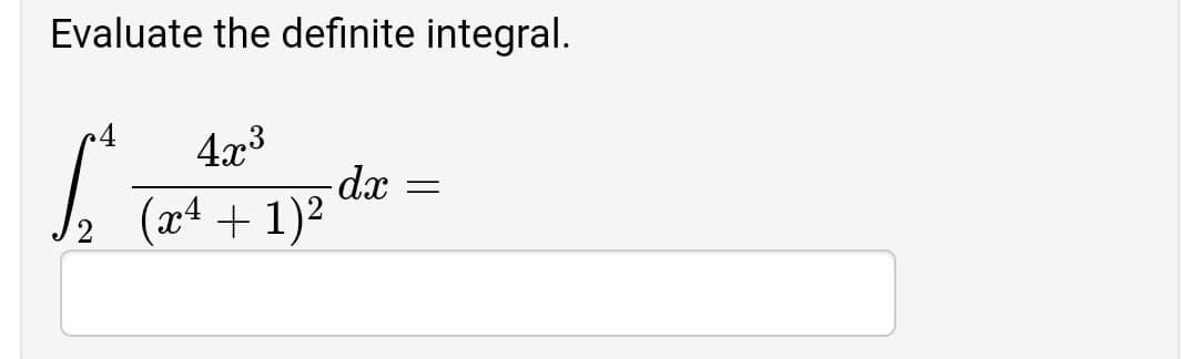 Evaluate the definite integral.
4x3
(x4 + 1)2
