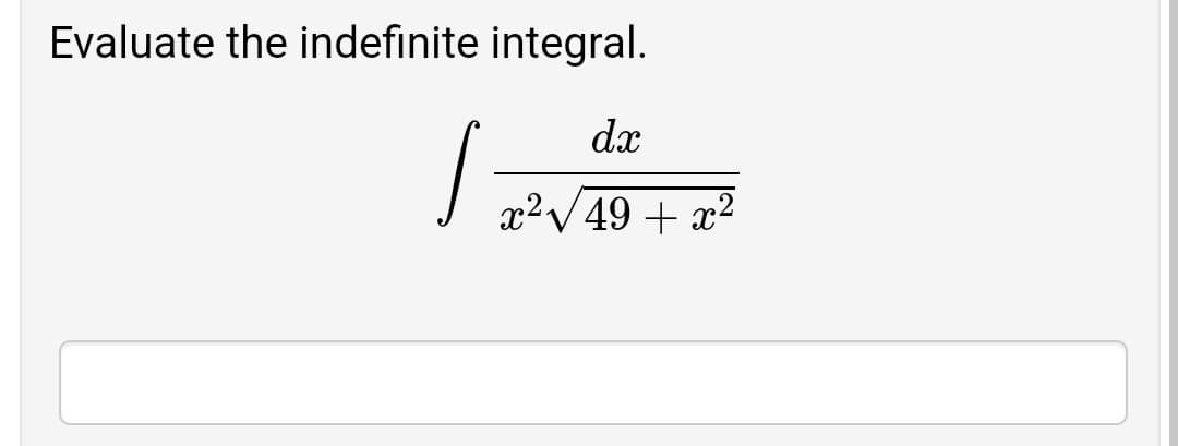 Evaluate the indefinite integral.
dæ
x2V49 + x2
