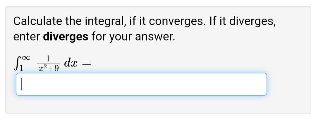 Calculate the integral, if it converges. If it diverges,
enter diverges for your answer.
1
dx
x2+
