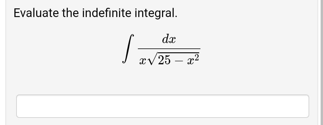 Evaluate the indefinite integral.
dx
xV 25 – x2
-
