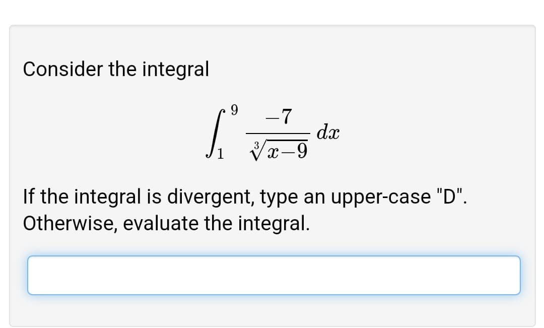 Consider the integral
-7
dx
If the integral is divergent, type an upper-case "D".
Otherwise, evaluate the integral.
