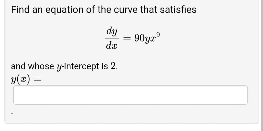 Find an equation of the curve that satisfies
dy
90yx®
dx
and whose y-intercept is 2.
y(x) =
