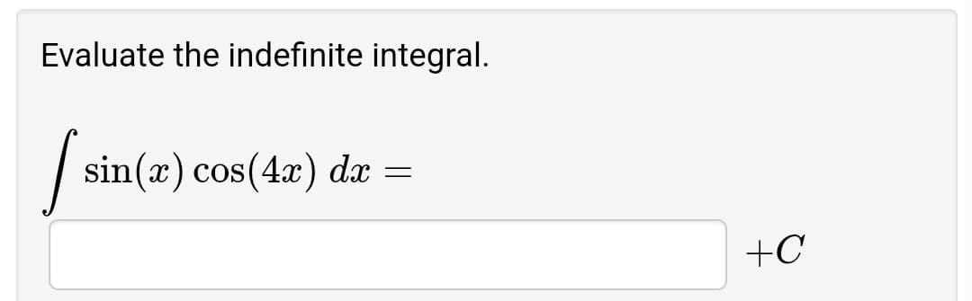 Evaluate the indefinite integral.
| =
sin(x) cos(4x) dx
+C
