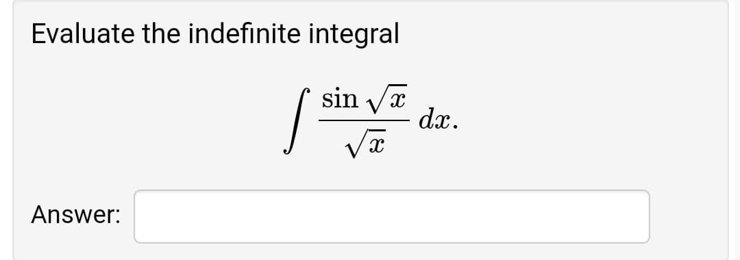 Evaluate the indefinite integral
sin vx
dx.
Answer:
