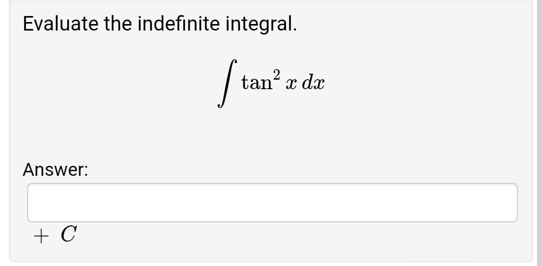 Evaluate the indefinite integral.
tan? x dx
Answer:
+ C
