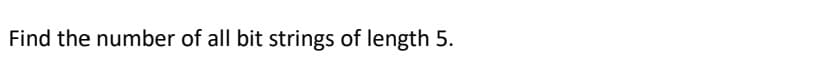 Find the number of all bit strings of length 5.