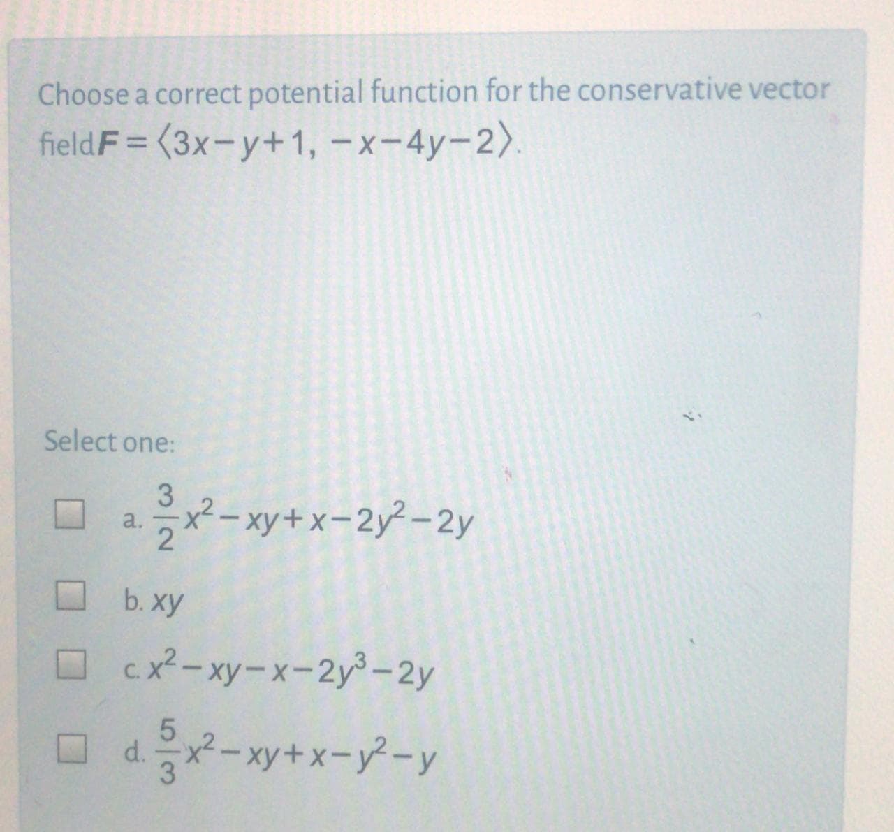 Choose a correct potential function for the conservative vector
fieldF = (3x-y+1, –x-4y-2).
