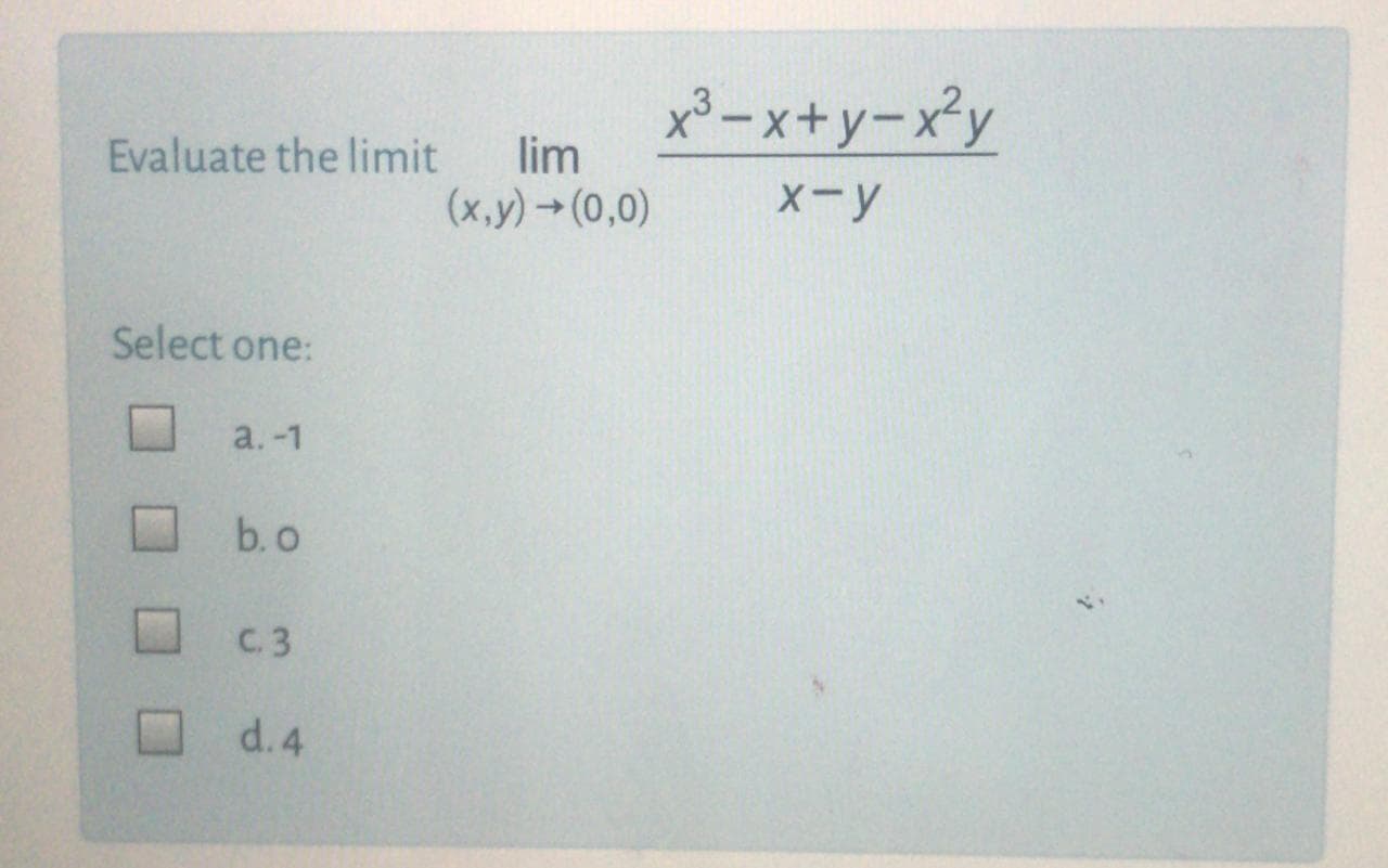 x³ – x+y-x²y
Evaluate the limit
lim
(x,y)→(0,0)
X-y
->
