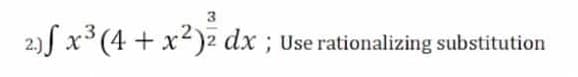 3
2.) fx³ (4+x²)² dx ; Use rationalizing substitution