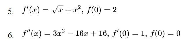5. f'(x) = √√x + x², ƒ(0) = 2
6. f"(x) = 3x² — 16x + 16, ƒ'(0) = 1, ƒ(0) = 0