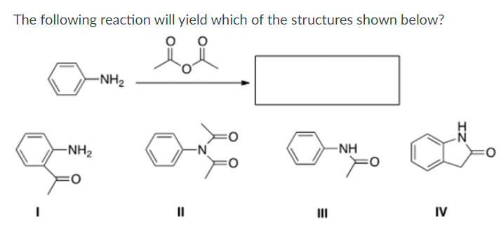 The following reaction will yield which of the structures shown below?
si
-NH₂
-NH₂
-NH
ao xa
IV
=