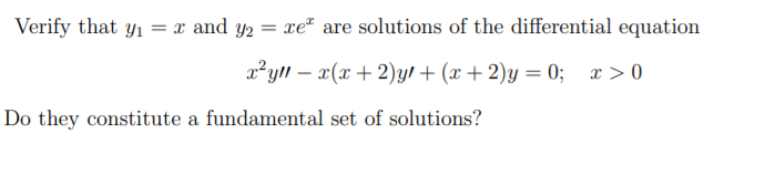 Verify that y1 = x and y2 = xe" are solutions of the differential equation
x²yll – x(x + 2)y! + (x + 2)y = 0;
x > 0
-
Do they constitute a fundamental set of solutions?
