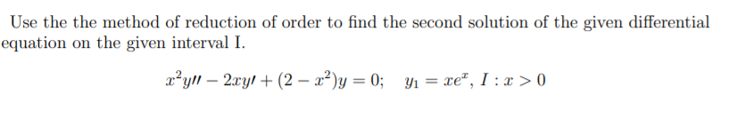 Use the the method of reduction of order to find the second solution of the given differential
equation on the given interval I.
x²yll – 2xyl + (2 – a²)y = 0; Yı = xe", I : x > 0
