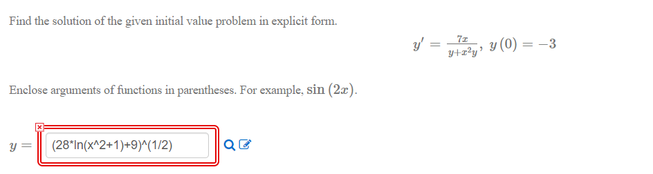 Find the solution of the given initial value problem in explicit form.
y' = 7z
y+z?y'
y (0) = -3
Enclose arguments of functions in parentheses. For example, sin (2x).
y =
(28*In(x^2+1)+9)^(1/2)
