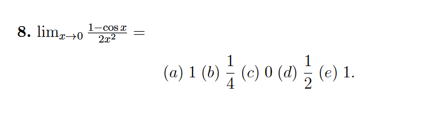 8. lim,-→0
1-cos x
2x2
(a) 1 (b) - (c) 0 (d)
(e) 1.
-
