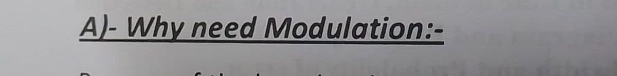 A)- Why need Modulation:-
