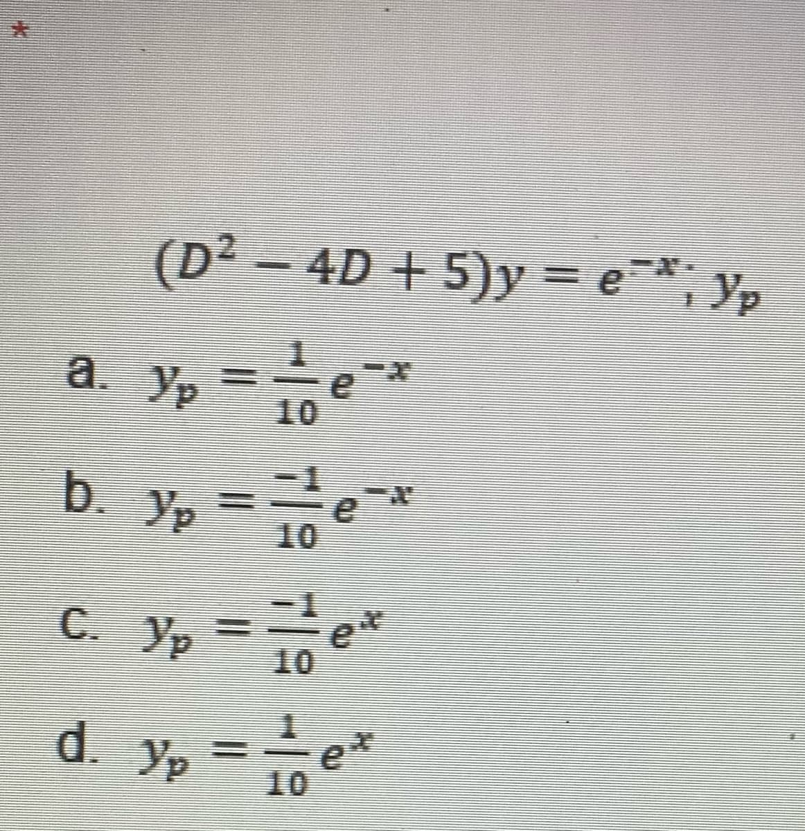 d. Yp =e
(D² - 4D +5)y = e*; yp
a. y, =e*
10
b. y, =e*
C. Yp =e
d. y, =e*
Yp
719 7|9-19
