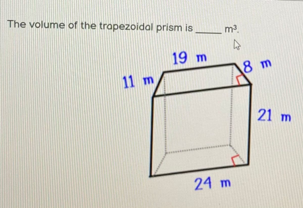 The volume of the trapezoidal prism is
m3.
19 m
8 m
11 m
21 m
24 m
