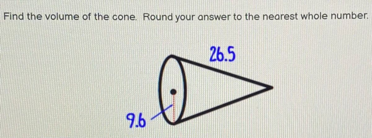 Find the volume of the cone. Round your answer to the nearest whole number.
26.5
9.6-
