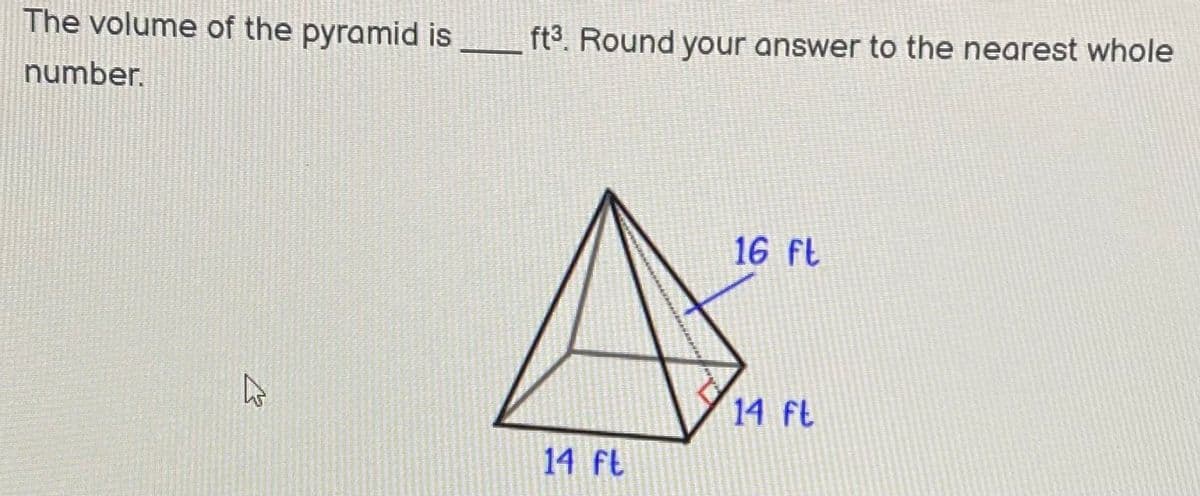 The volume of the pyramid is
ft3. Round your answer to the nearest whole
number.
16 ft
14 ft
14 ft
