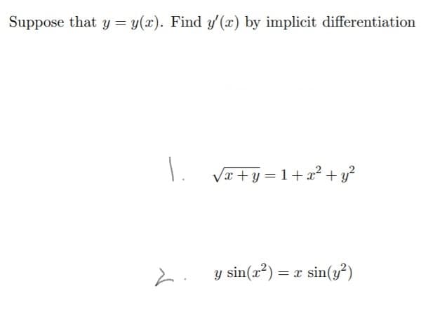 Suppose that y = y(x). Find y' (x) by implicit differentiation
1. VI+y =1+x² + y?
y sin(a²) = x
sin(y?)

