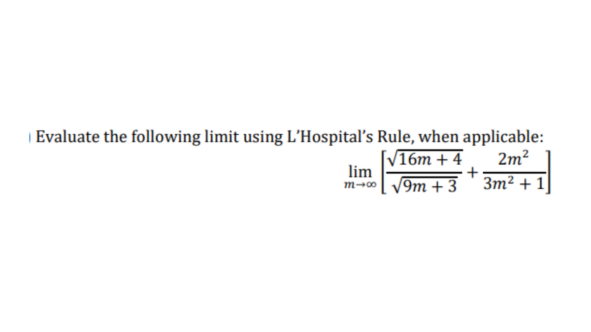 Evaluate the following limit using L'Hospital's Rule, when applicable:
[V16m +4
lim
m→0 V9m +3
2m2
+
3m2 + 1
