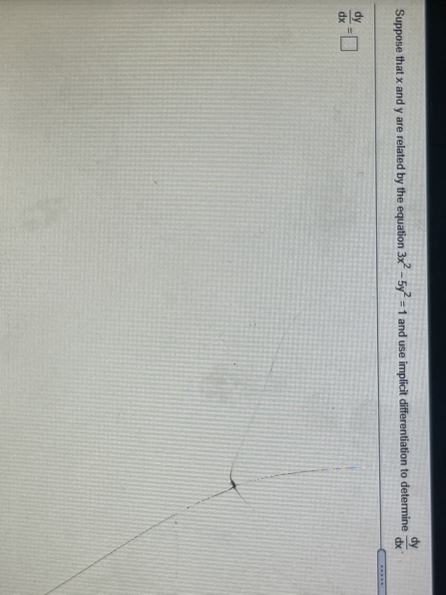 dy
Suppose that x and y are related by the equation 3x-5y =1 and use implicit differentiation to determine
dx
