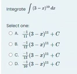Integrate (3-2)¹0 dar
Select one:
OA.(3-2)¹¹ +C
OB.(3-2)¹¹ +C
12
OC.(3-2)¹¹ +C
OD.(3-2)¹¹ +C
10