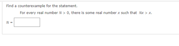 Find a counterexample for the statement.
N =
For every real number / > 0, there is some real number x such that Nx > x.