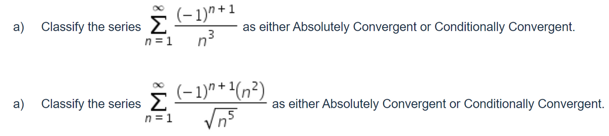 (-1)" +1
a) Classify the series
n = 1
as either Absolutely Convergent or Conditionally Convergent.
n'
Σ
(-1)" + '(n²)
a) Classify the series 2
n = 1
as either Absolutely Convergent or Conditionally Convergent.
5
