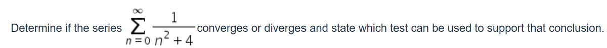 1
converges or diverges and state which test can be used to support that conclusion.
Determine if the series 2
n =0 nº +4
