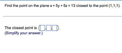 Find the point on the plane x+ 5y + 5z = 13 closest to the point (1,1,1).
The closest point is (CID:
(Simplify your answer.)
