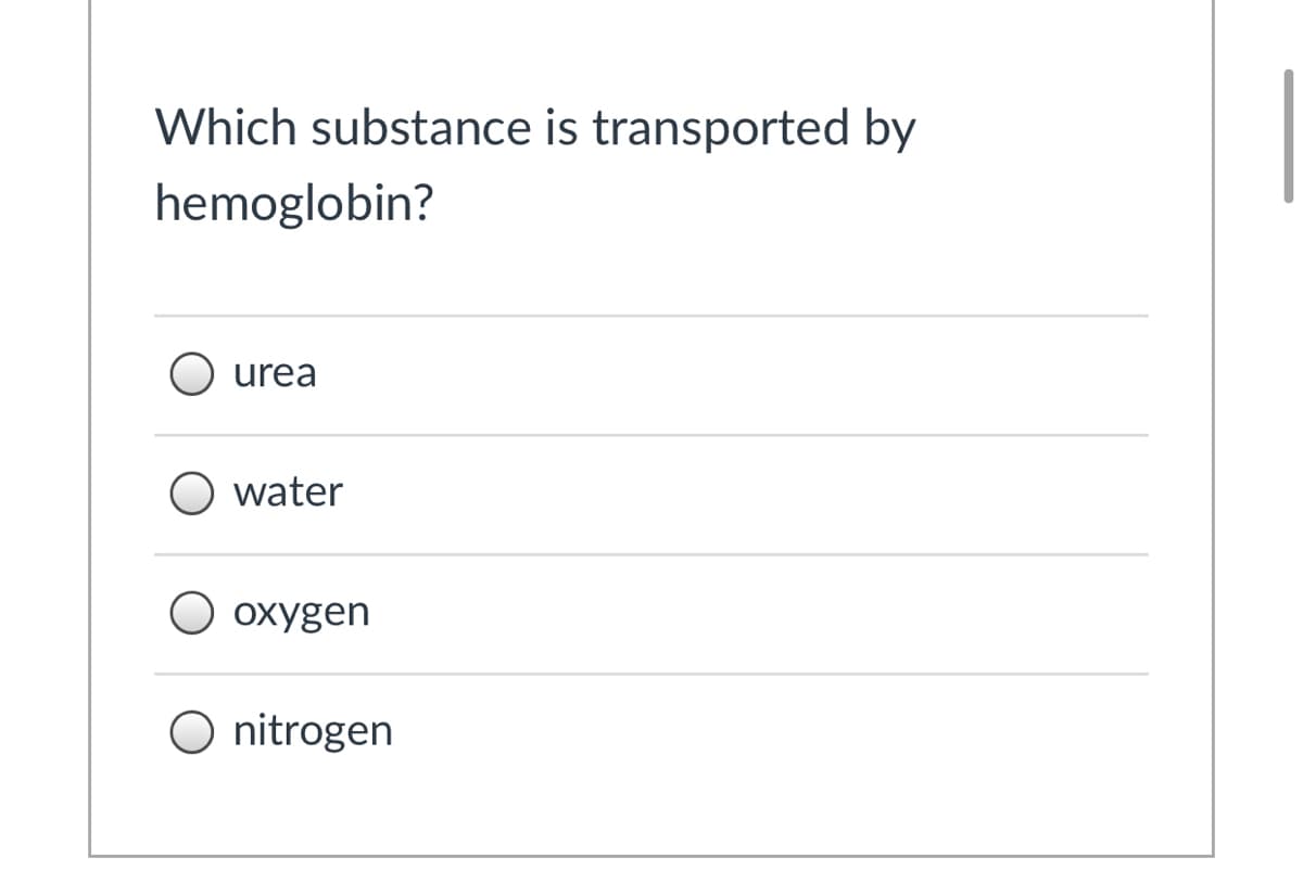Which substance is transported by
hemoglobin?
urea
water
охygen
O nitrogen
