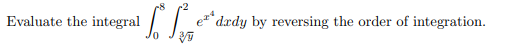 Evaluate the integral
So So
-8
e dady by reversing the order of integration.