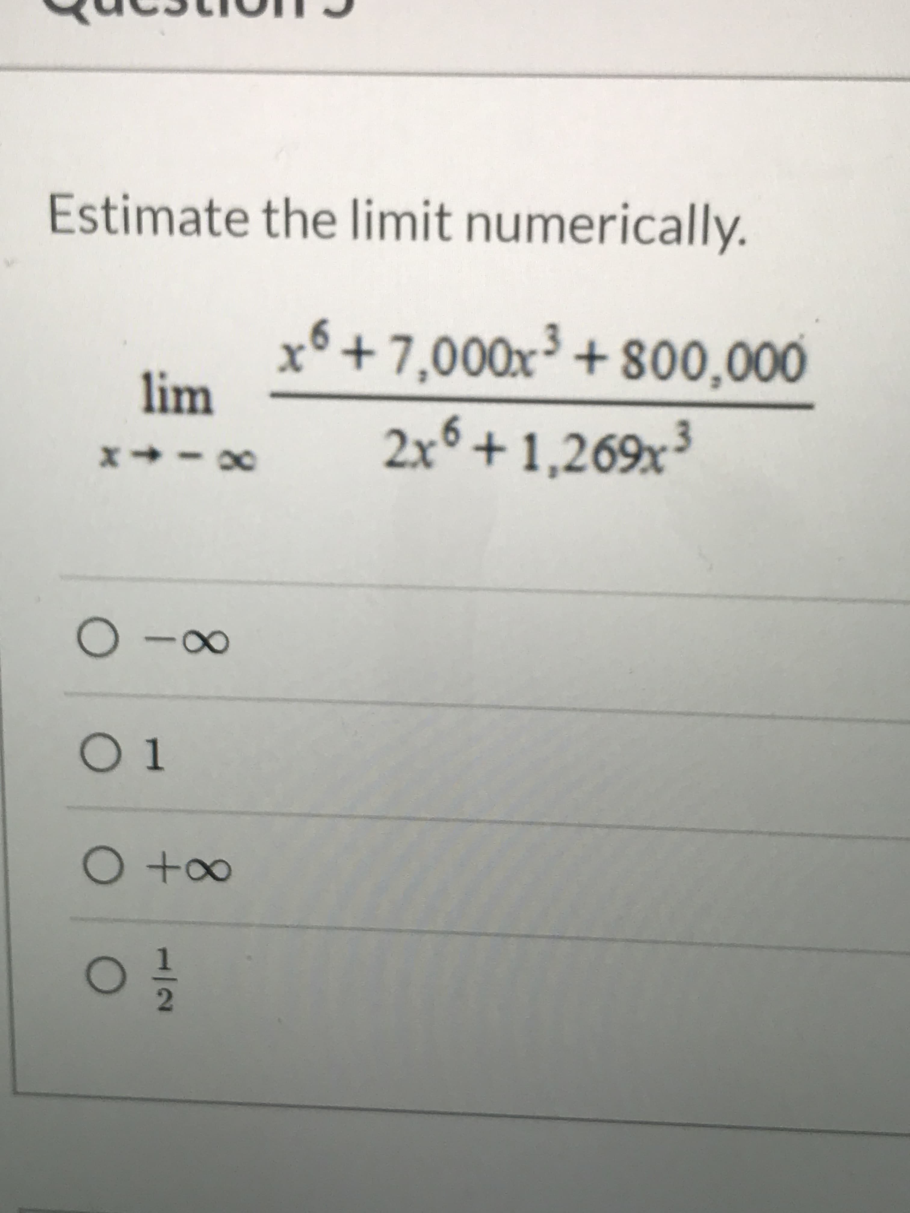 Estimate the limit numerically.
++7,000x³+ 800,000
lim
2x° + 1,269x³
8.
O to∞
2.
