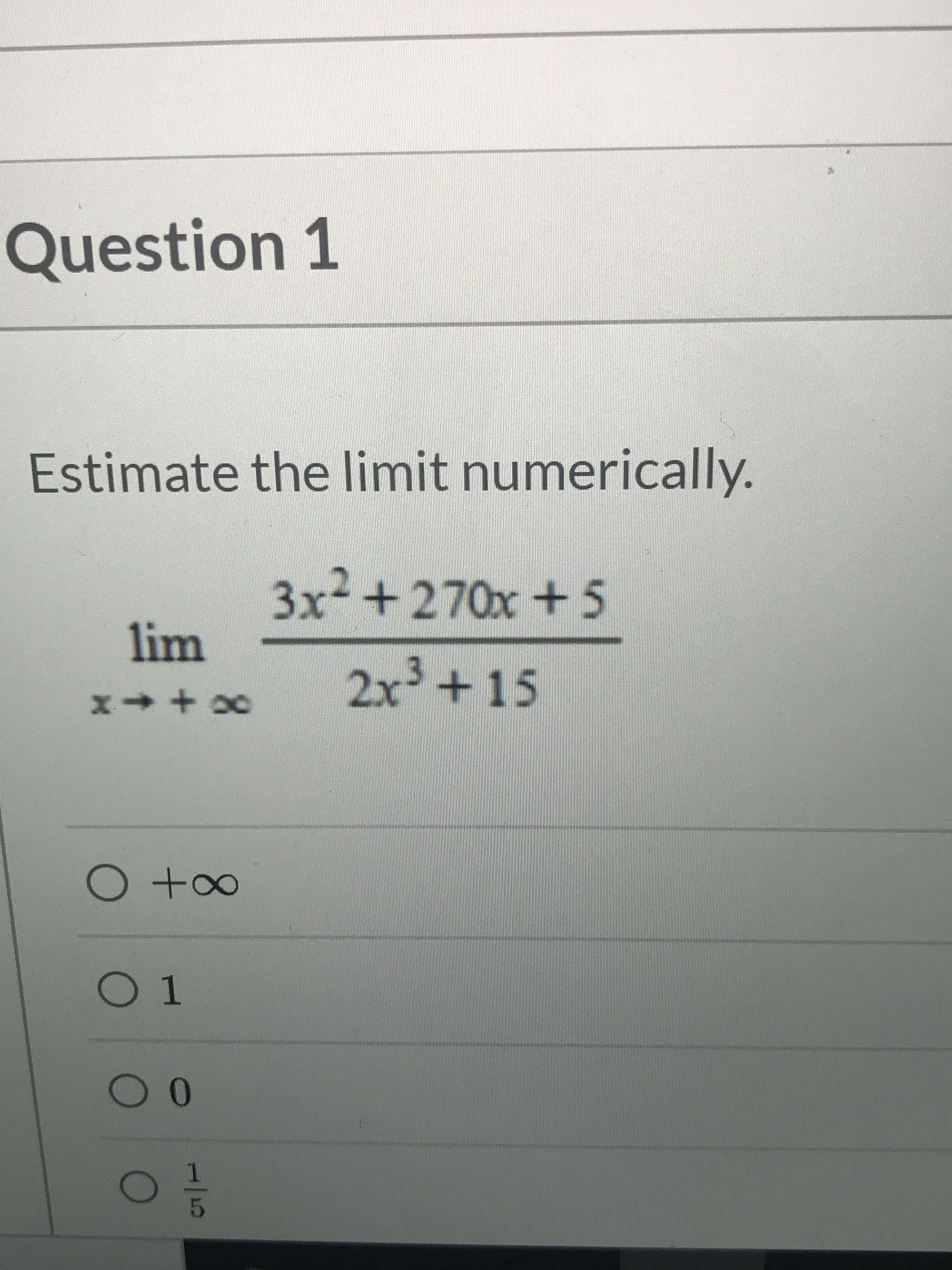 Estimate the limit numerically.
3x² +270x+5
lim
2x+15
+ oo
