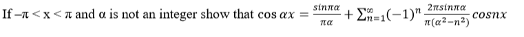 sinna
2nsinna
If –n < x < n and a is not an integer show that cos ax =
+ Σ1(-1)".
cosnx
na
1(a²-n²)
