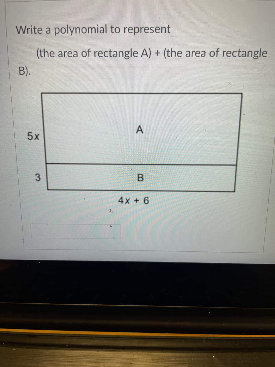 Write a polynomial to represent
(the area of rectangle A) + (the area of rectangle
B).
A
5x
3.
4x + 6
B.
