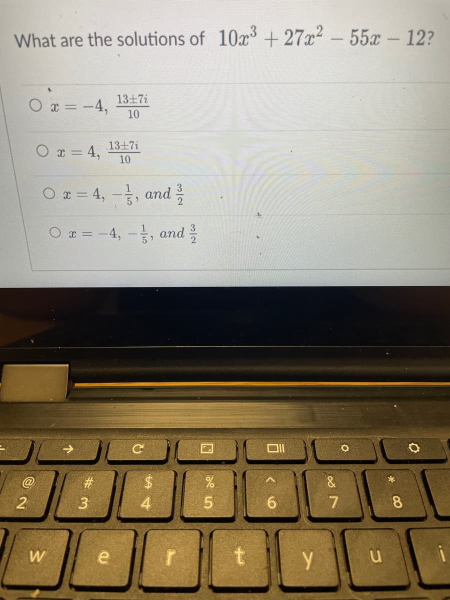 What are the solutions of 10x+27x2 - 55x- 12?
13+7i
O x = -4,
10
13土7i
O x = 4,
10
O#=4,-1, and 을
Ox=-4, -1, and 을
%$4
4.
3
6.
8.
W
