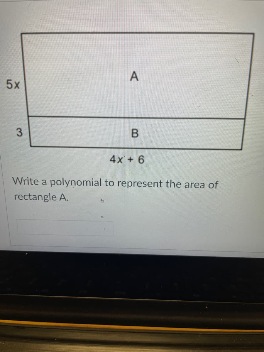 5x
4x + 6
Write a polynomial to represent the area of
rectangle A.

