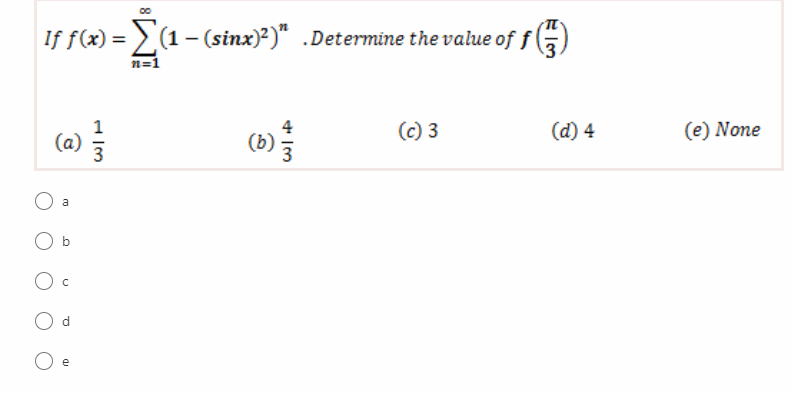 If f(x) = > (1- (sinx)?)" .Determine the value of f
n=1
(c) 3
(d) 4
(e) None
(a) 를
(b)
a
O b
d.
e
