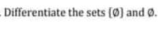 Differentiate the sets (Ø) and 0.
