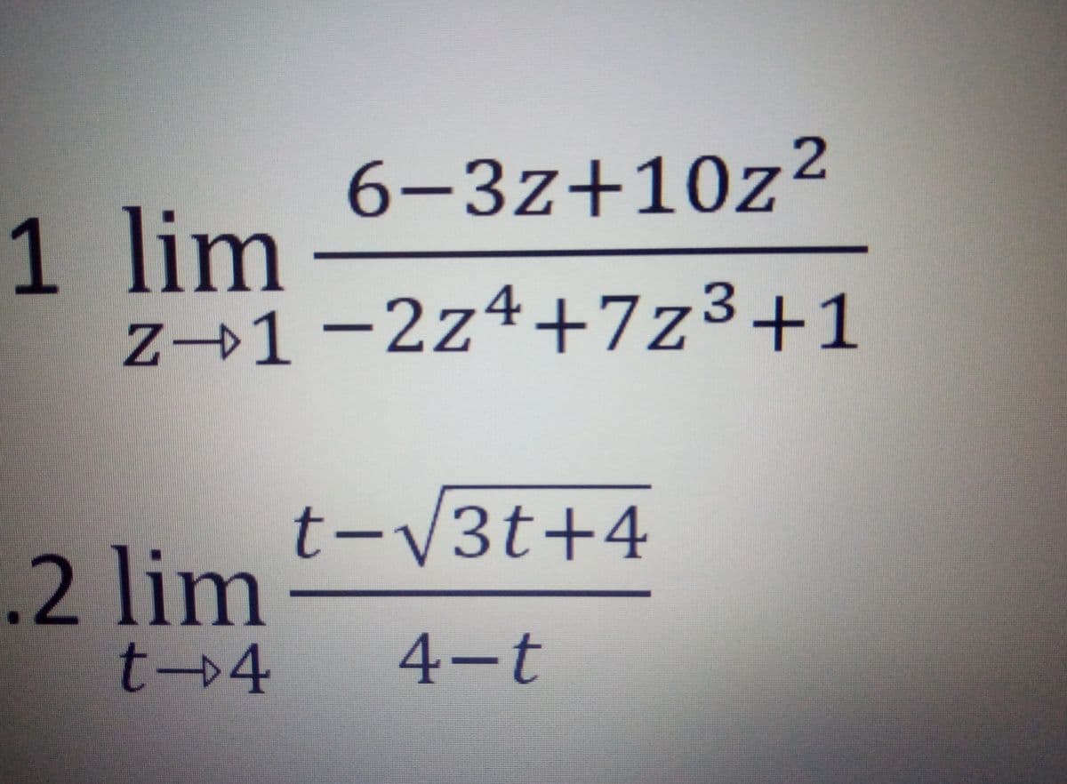6-3z+10z2
1 lim
Z→1-2z4+7z3+1
t-V3t+4
.2 lim
t-→4
4-t
