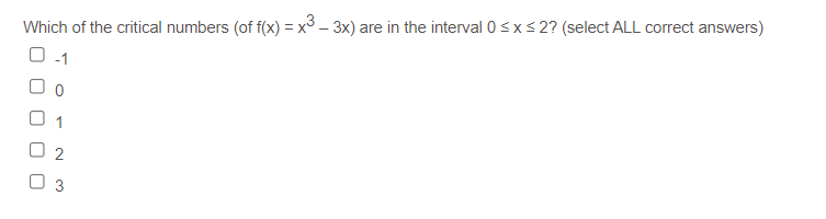 Which of the critical numbers (of f(x) = x³ – 3x) are in the interval 0 sx < 2? (select ALL correct answers)
3
