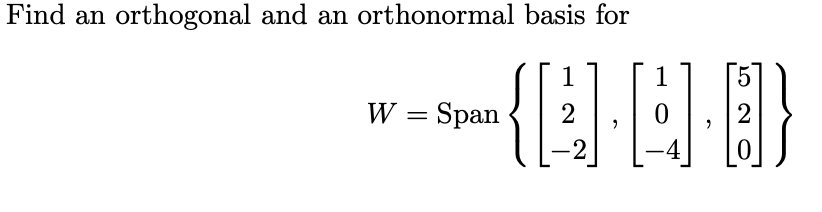 Find an
orthogonal and an orthonormal basis for
W = Span
1
5
{QAD)
2
0
2
-2
-4
0