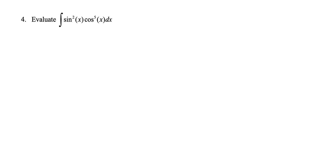 4. Evaluate sin? (x) cos'(x)dx
